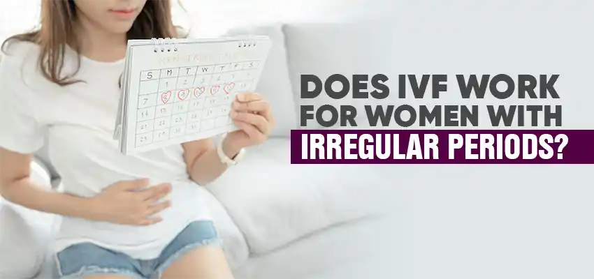Does IVF Work for Women with Irregular Periods?